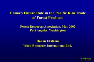China’s Future Role in the Pacific Rim Trade of Forest Products Forest Resources Association, May 2002 Port Angeles, Was