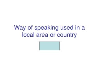 Way of speaking used in a local area or country