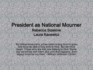 President as National Mourner Rebecca Sizelove Laura Kacewicz