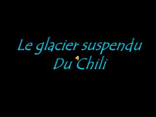 Le glacier suspendu Du Chili