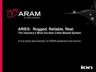 ARIES: Rugged. Reliable. Real. The Industry’s Most Durable Cable-Based System