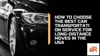 How to Choose the Best Car Transportation Service for Long-Distance Moves in the USA