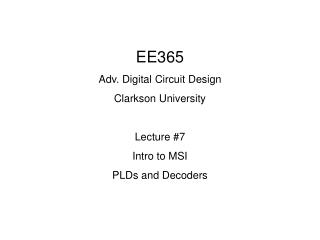 EE365 Adv. Digital Circuit Design Clarkson University Lecture #7 Intro to MSI PLDs and Decoders