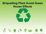 Briquetting Plant Avoid Green House Effects