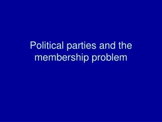 Political parties and the membership problem