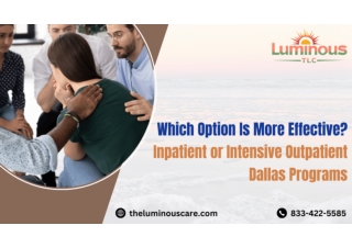Which Option Is More Effective Inpatient or Intensive Outpatient Dallas Programs
