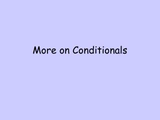 More on Conditionals
