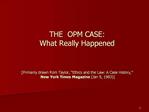 THE OPM CASE: What Really Happened [Primarily drawn from Taylor, Ethics and the Law: A Case History, New York Tim