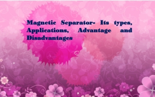 Magnetic Separator- Its types, Applications, Advantage and D