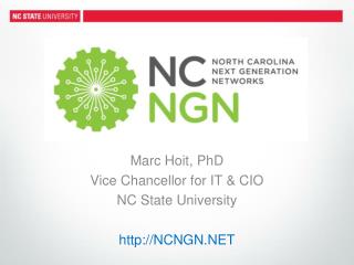 Marc Hoit , PhD Vice Chancellor for IT &amp; CIO NC State University http://NCNGN.NET