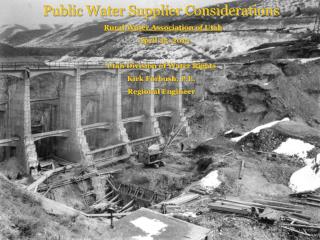 Public Water Supplier Considerations Rural Water Association of Utah April 25, 2013 Utah Division of Water Rights Kirk