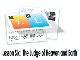 Lesson Six: The Judge of Heaven and Earth