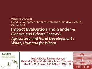 Arianna Legovini Head, Development Impact Evaluation Initiative (DIME) World Bank Impact Evaluation and Gender in Fina