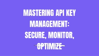 MASTERING API KEY MANAGEMENT_ SECURE, MONITOR, OPTIMIZE