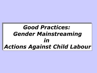 Good Practices:  Gender Mainstreaming in Actions Against Child Labour
