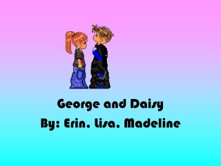 George and Daisy By: Erin, Lisa, Madeline