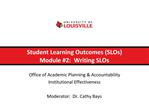 Student Learning Outcomes SLOs Module 2: Writing SLOs
