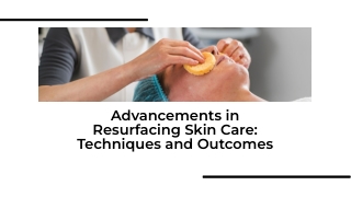 Advancements in Resurfacing Skin Care Techniques and Outcomes