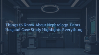 Things to Know About Nephrology. Paras Hospital Case Study Highlights Everything