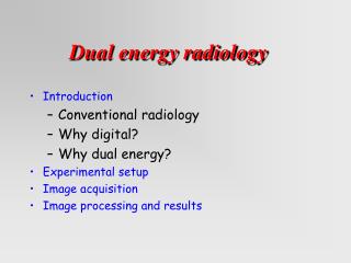 Introduction Conventional radiology Why digital? Why dual energy? Experimental setup Image acquisition Image processing