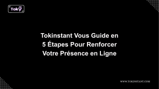 Tokinstant Vous Guide en 5 Étapes Pour Renforcer Votre Présence en Ligne