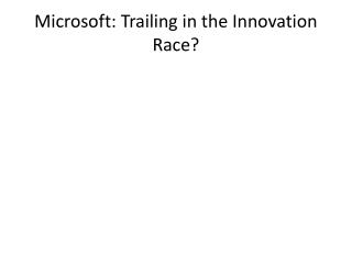 Microsoft: Trailing in the Innovation Race?