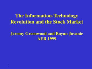 The Information-Technology Revolution and the Stock Market Jeremy Greenwood and Boyan Jovanic AER 1999