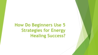How Do Beginners Use 5 Strategies for Energy Healing Success?
