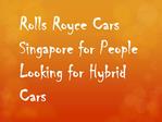 Rolls Royce Cars Singapore for People Looking for Hybrid Car