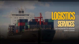Logistics Services:- The Backbone of Modern Supply Chains