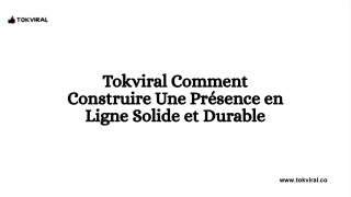 Tokviral Comment Construire Une Présence en Ligne Solide et Durable