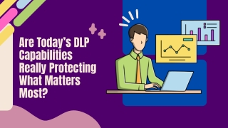Are Today’s DLP Capabilities Really Protecting What Matters Most?