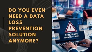 Do You Even Need A Data Loss Prevention Solution Anymore?