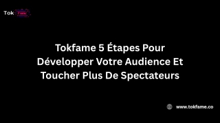 Tokfame 5 Étapes Pour Développer Votre Audience Et Toucher Plus De Spectateurs