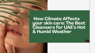 How Climate Affects your skin care The Best Cleansers for UAE’s Hot & Humid Weather