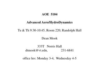 AOE 5104 Advanced Aero/HydroDynamics Tu &amp; Th 9:30-10:45, Room 220, Randolph Hall Dean Mook 333T Norris Hall dtmoo
