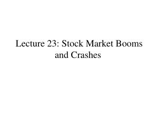 Lecture 23: Stock Market Booms and Crashes