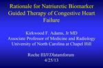 Rationale for Natriuretic Biomarker Guided Therapy of Congestive Heart Failure Kirkwood F. Adams, Jr MD Associate Profe