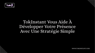 TokInstant Vous Aide À Développer Votre Présence Avec Une Stratégie Simple