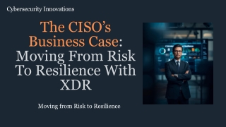The CISO’s Business Case Moving From Risk To Resilience With XDR
