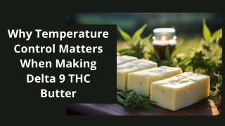 Why Temperature Control Matters When Making Delta 9 THC Butter