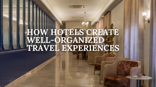 How Hotels Create Well-Organized Travel Experiences