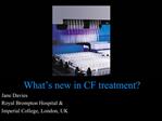 What s new in CF treatment Jane Davies