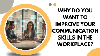 Why Do You Want to Improve Your Communication Skills in the Workplace?