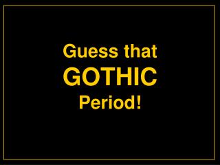 Guess that GOTHIC Period!