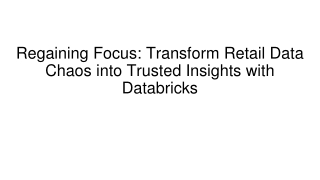 Regaining Focus_ Transform Retail Data Chaos into Trusted Insights with Databricks