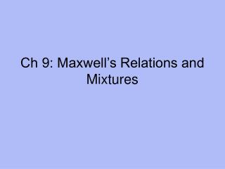 Ch 9: Maxwell’s Relations and Mixtures