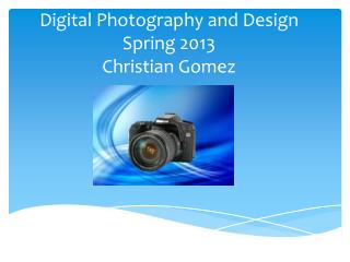 Digital Photography and Design Spring 2013 Christian Gomez