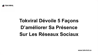 Tokviral Dévoile 5 Façons D’améliorer Sa Présence Sur Les Réseaux Sociaux