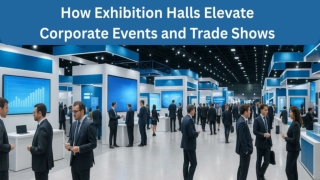 How Exhibition Halls Elevate Corporate Events and Trade Shows